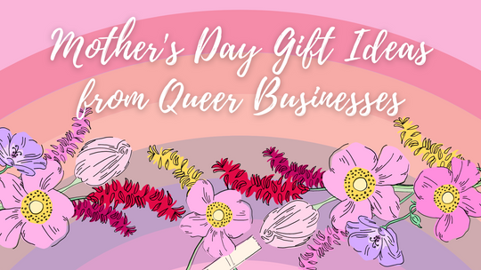 Mother's Day Gift Ideas from Queer Businesses